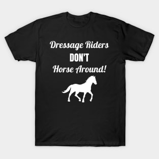 Dressage Riders Don't Horse Around T-Shirt